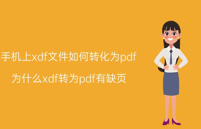 手机上xdf文件如何转化为pdf 为什么xdf转为pdf有缺页？